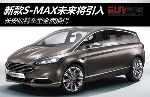 長安福特車型全面換代 新款S-MAX將引入